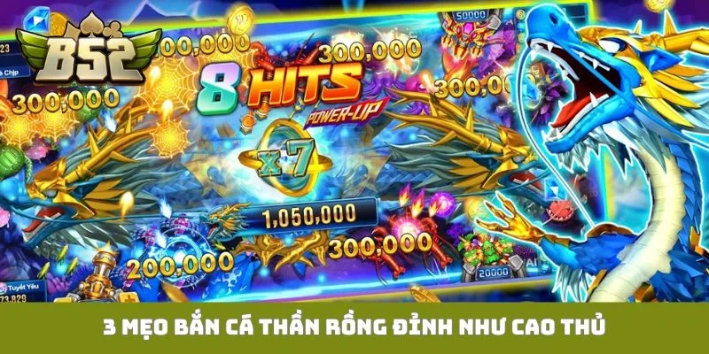 Bắn Cá Thần Rồng - Săn Thưởng Cực Phê Cùng Ngư Thủ Tài Ba 3 mẹo bắn cá thần rồng đỉnh như cao thủ