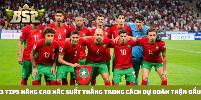 3 tips nâng cao xác suất thắng trong cách dự đoán trận đấu