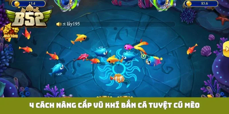 4 cách nâng cấp vũ khí bắn cá tuyệt cú mèo