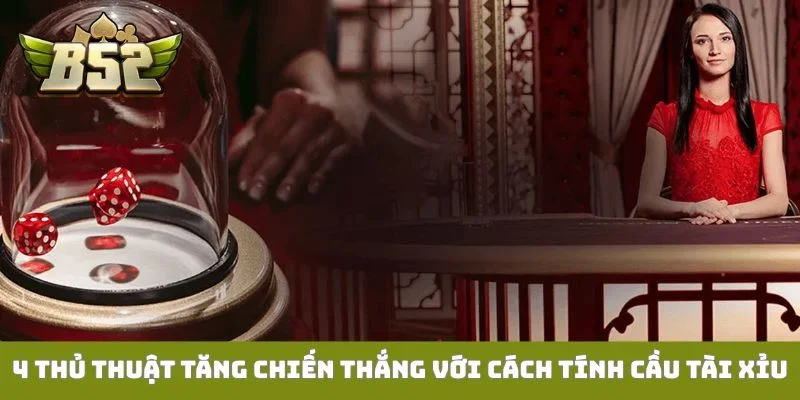 4 thủ thuật tăng chiến thắng với cách tính cầu tài xỉu
