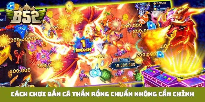 Bắn Cá Thần Rồng - Săn Thưởng Cực Phê Cùng Ngư Thủ Tài Ba Cách chơi bắn cá thần rồng chuẩn không cần chỉnh