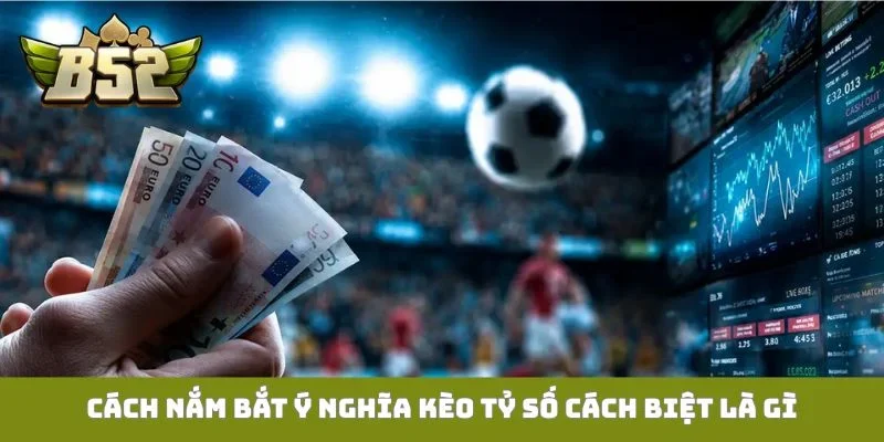 Cách nắm bắt ý nghĩa kèo tỷ số cách biệt là gì