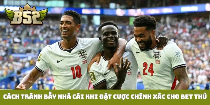 Cách tránh bẫy nhà cái khi đặt cược chính xác cho bet thủ