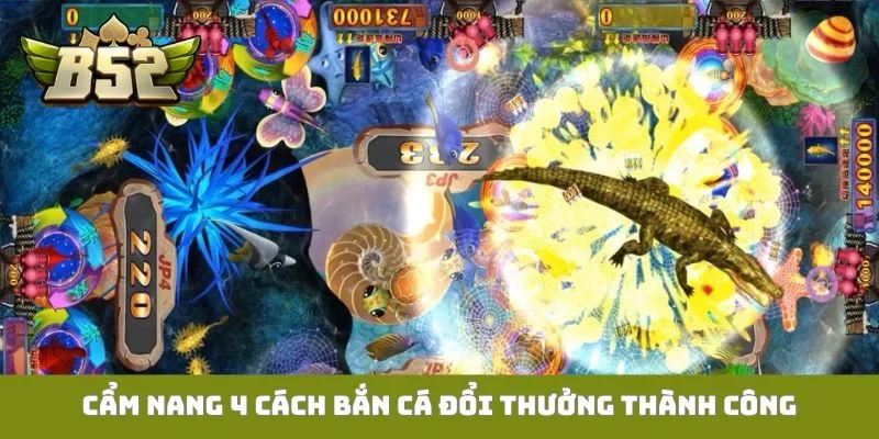 Cẩm nang 4 cách bắn cá đổi thưởng thành công