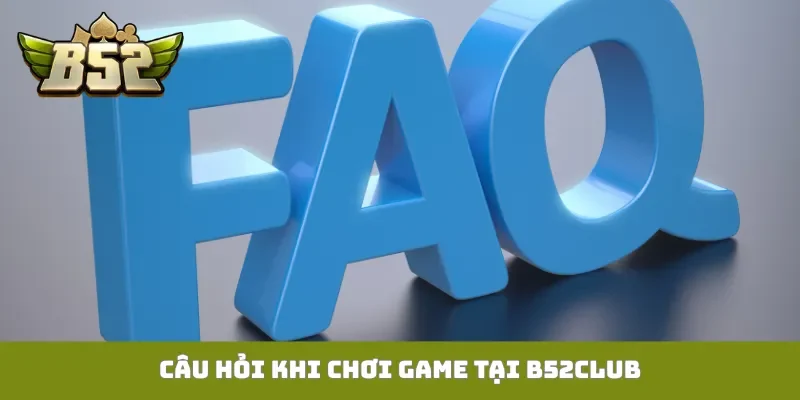 Câu hỏi khi chơi game tại B52Club