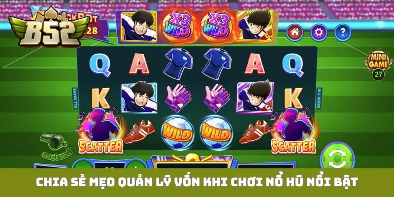 Chia sẻ mẹo quản lý vốn khi chơi nổ hũ nổi bật