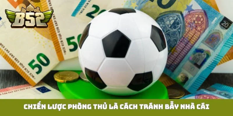 Chiến lược phòng thủ là cách tránh bẫy nhà cái khi đặt cược