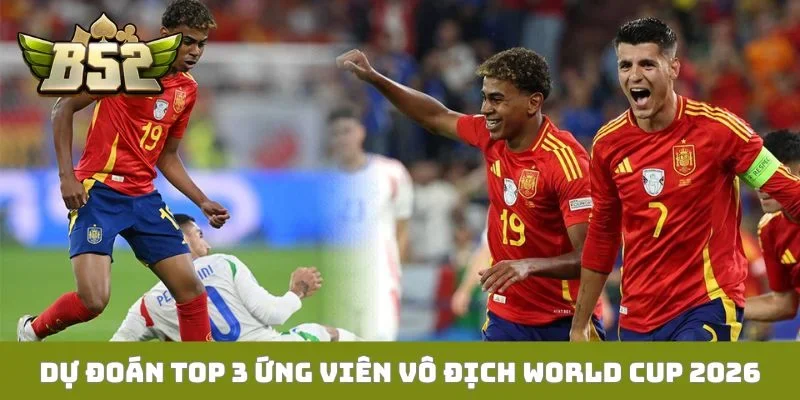 Dự đoán top 3 ứng viên vô địch World Cup 2026 chi tiết