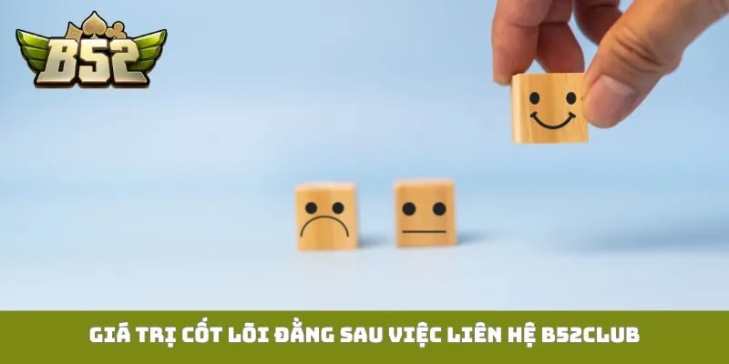 Giá trị cốt lõi đằng sau việc liên hệ B52Club