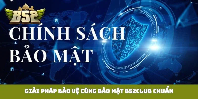 Giải pháp bảo vệ cùng bảo mật B52Club chuẩn