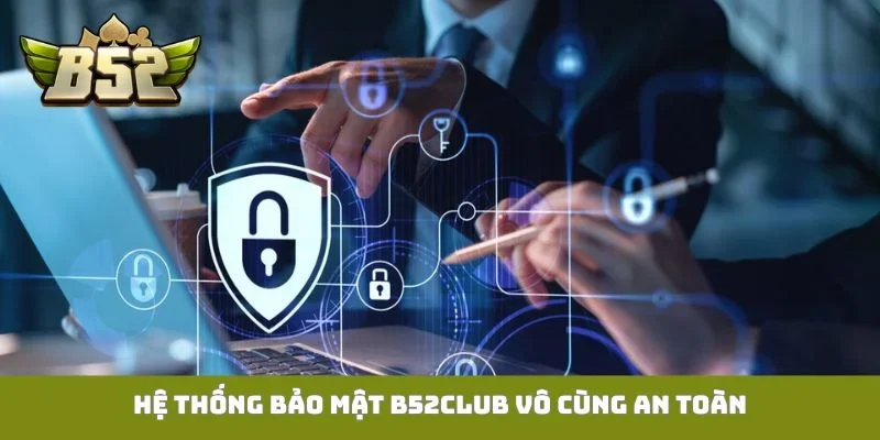 Hệ thống bảo mật B52Club vô cùng an toàn