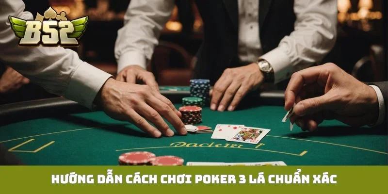 Hướng dẫn cách chơi Poker 3 lá chuẩn xác