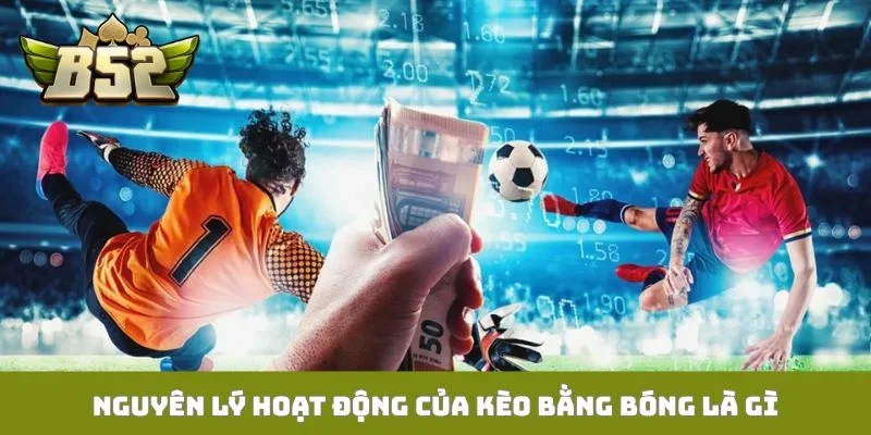 Nguyên lý hoạt động của kèo bằng bóng là gì