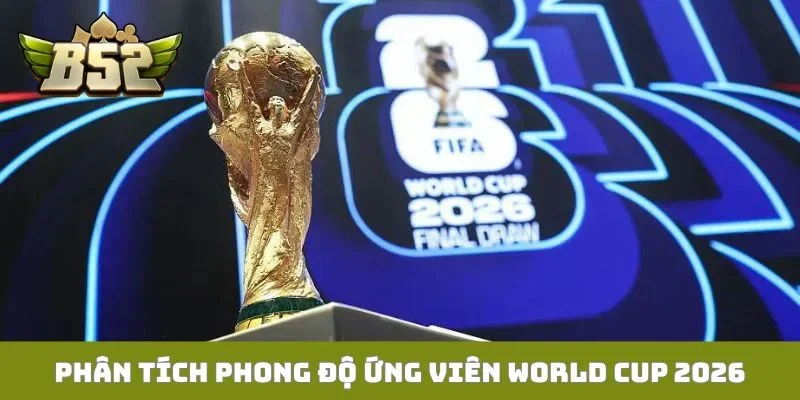 Phân tích phong độ ứng viên World Cup 2026