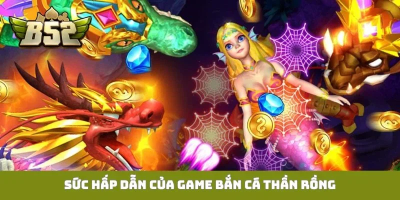 Bắn Cá Thần Rồng - Săn Thưởng Cực Phê Cùng Ngư Thủ Tài Ba Sức hấp dẫn của game bắn cá thần rồng