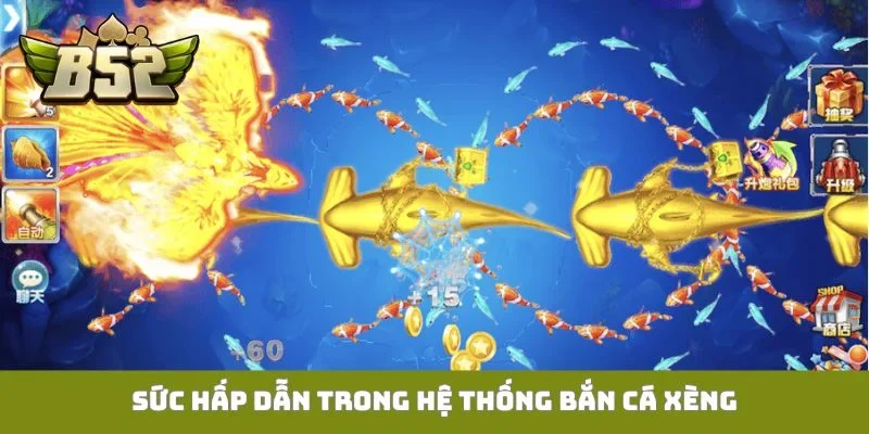 Bắn Cá Xèng B52club - Bí Kíp Săn Hũ Đổi Thưởng Lớn Sức hấp dẫn trong hệ thống bắn cá Xèng