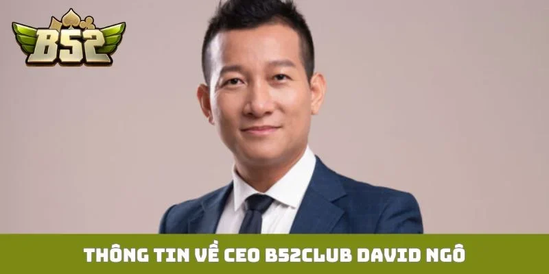 Thông tin về CEO B52Club David Ngô